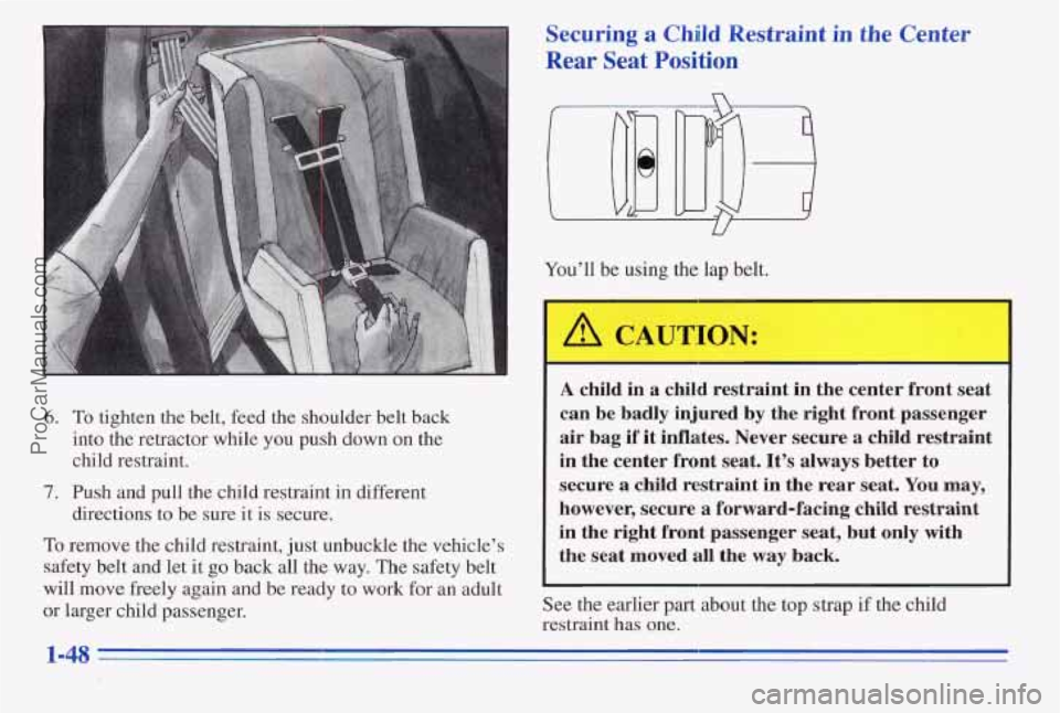 PONTIAC PONTIAC 1996  Owners Manual r 
6. To tighten  the  belt,  feed  the  shoulder  belt  back 
into  the  retractor  while  you  push  down 
on the 
child  restraint. 
7. Push  and  pull  the  child restraint  in different 
To remov