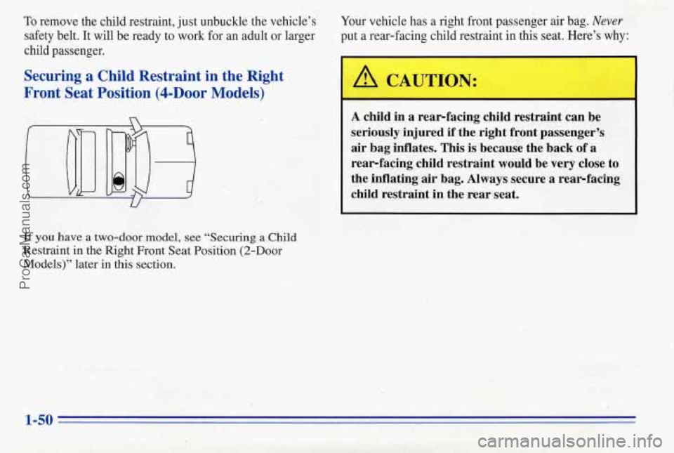 PONTIAC PONTIAC 1996  Owners Manual To remove the child restraint,  just unbuckle  the vehicle’s 
safety  belt. It  will be ready  to 
work for  an adult  or larger 
child  passenger. 
Securing  a  Child  Restraint  in  the  Right 
Fr