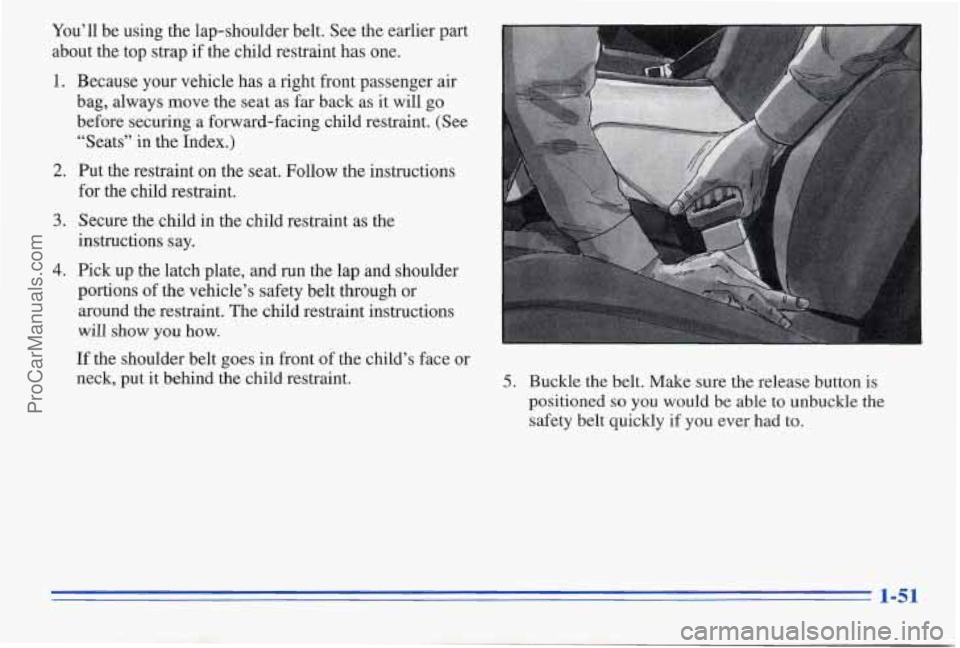 PONTIAC PONTIAC 1996  Owners Manual You’ll  be  using the lap-shoulder belt.  See the earlier part 
about  the top  strap  if the child restraint  has one. 
1. Because your vehicle has a right front passenger  air 
bag, always move th