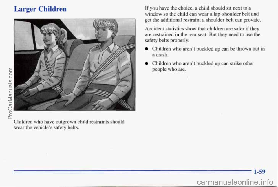 PONTIAC PONTIAC 1996  Owners Manual Larger  Children 
Children who have outgrown child restraints  should 
wear  the  vehicle’s  safety  belts. 
If you have the choice, a child should sit  next to a 
window 
so the child can wear  a l