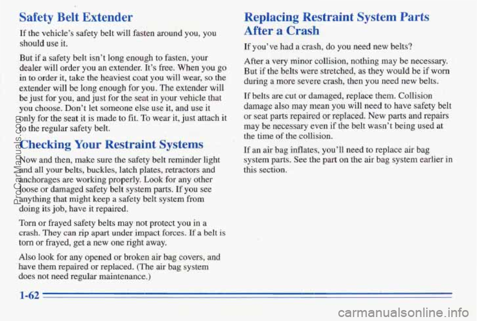 PONTIAC PONTIAC 1996  Owners Manual Safety  Belt Extender 
If the vehicle’s  safety belt  will fasten  around  you,  you 
should  use it. 
But  if a safety belt  isn’t long enough to  fasten, your 
dealer 
will order  you  an  exten