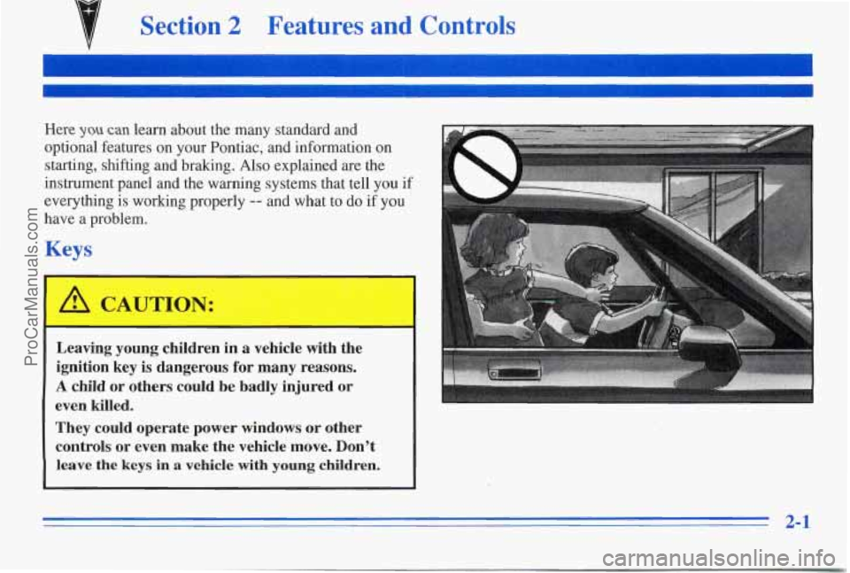PONTIAC PONTIAC 1996  Owners Manual Section 2 Features  and  Controls 
Here you can learn  about  the  many  standard  and 
optional  features  on your  Pontiac,  and  information  on 
starting,  shifting  and  braking.  Also  explained