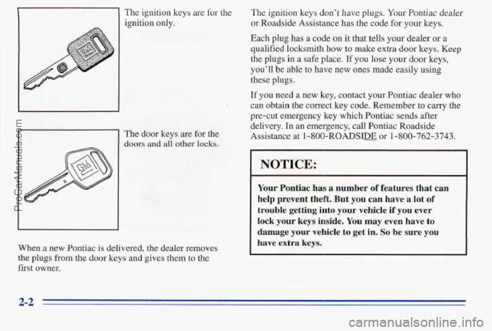 PONTIAC PONTIAC 1996  Owners Manual 11 The ignition  keys are for the 
The  door keys  are for the 
doors and all ‘Other locks. 
When a new  Pontiac  is delivered, the dealer  removes 
the plugs from the door keys and gives them to th