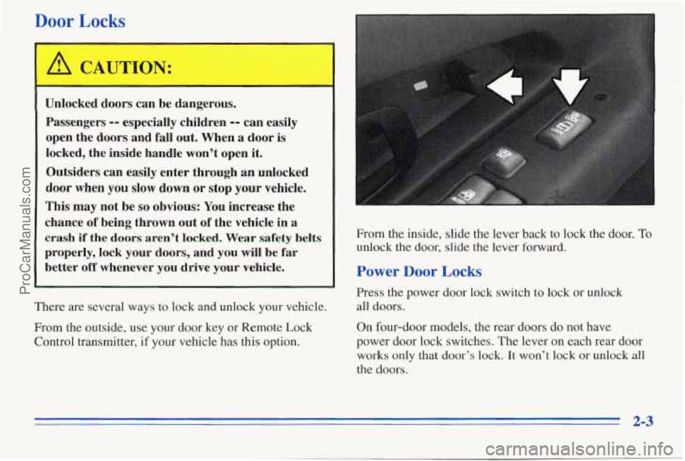 PONTIAC PONTIAC 1996  Owners Manual Door Locks 
/1 CAUTION: 
Unlocked doors can be dangerous. 
Passengers 
-- especially  children -- can  easily 
open  the  doors  and fall  out.  When  a  door is 
locked,  the  inside  handle  won’t