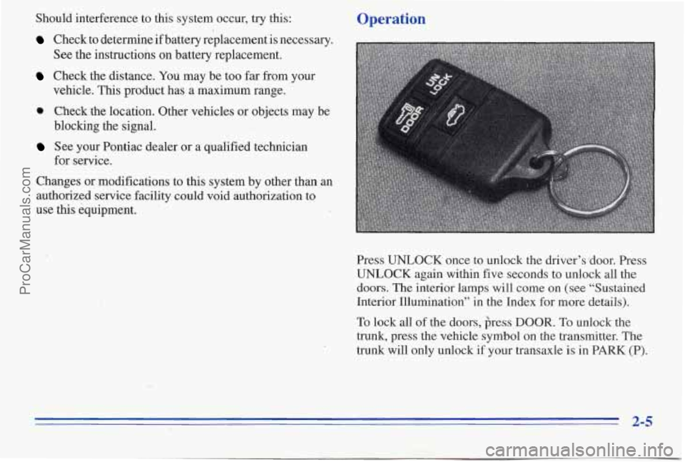 PONTIAC PONTIAC 1996  Owners Manual Should interference to this system  occur, try this: 
Check to determine  if battery replacement is  necessary. 
See  the instructions on battery replacement. 
vehicle.  This product has 
a maximum  r