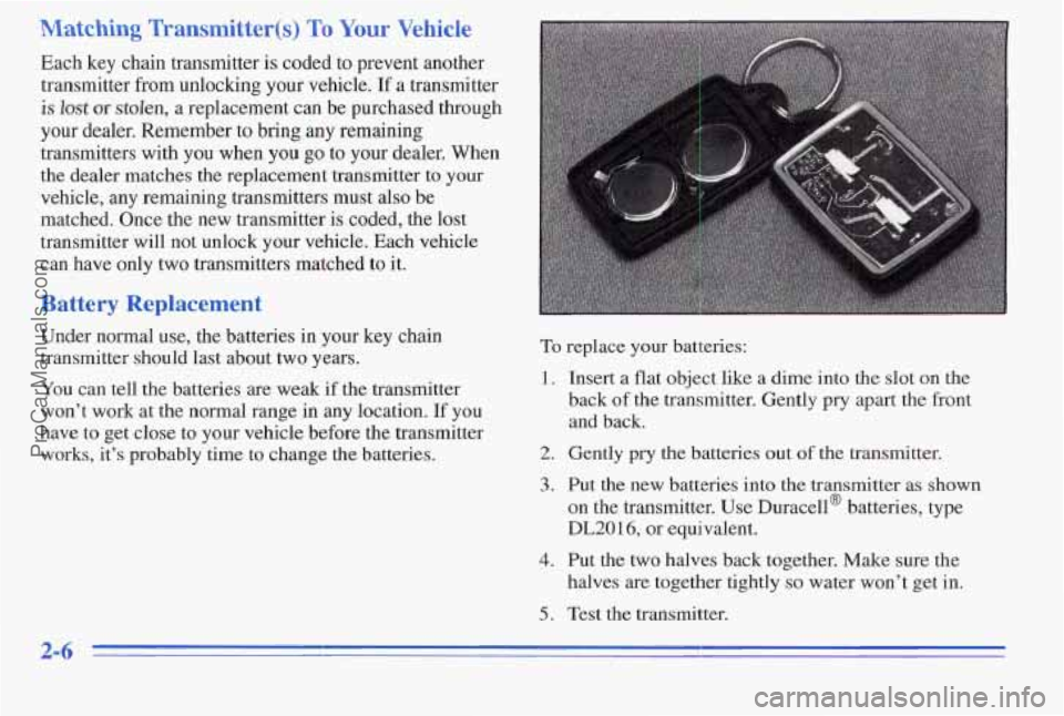 PONTIAC PONTIAC 1996  Owners Manual Matching Transmitter(s) To Your Vehicle 
Each key  chain  transmitter  is coded to  prevent  another 
transmitter from  unlocking your vehicle.  If  a transmitter 
is lost ur stolen,  a  replacement  