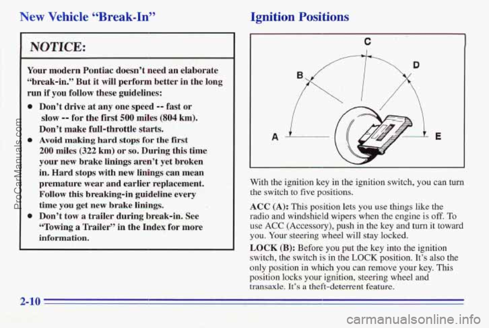 PONTIAC PONTIAC 1996  Owners Manual New Vehicle 66Break-InS’ Ignition Positions 
Your modern Pontiac  doesn’t  need an elaborate 
“break-in.”  But 
it will perform better  in  the long 
run 
if you follow  these  guidelines: 
Do