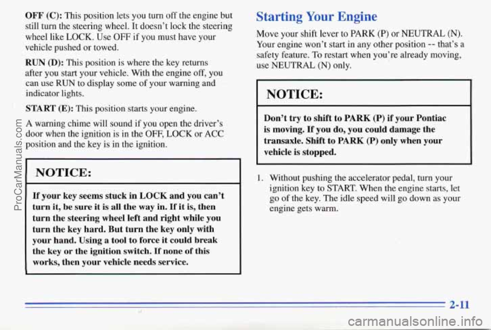PONTIAC PONTIAC 1996  Owners Manual OFF (C): This position  lets  you  turn off the engine but 
still  tuin  the  steering  wheel.  It doesn’t  lock the  steering 
wheel  like 
LOCK. Use OFF if you must  have your 
vehcle  pushed 
or 