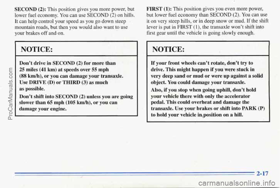 PONTIAC PONTIAC 1996  Owners Manual SECOND (2): This position  gives  you  more power,  but 
lower  fuel  economy;  You can use SECOND 
(2) on hills. 
It  can  help  control  your speed  as you 
go down  steep . 
mountain  roads,  but t