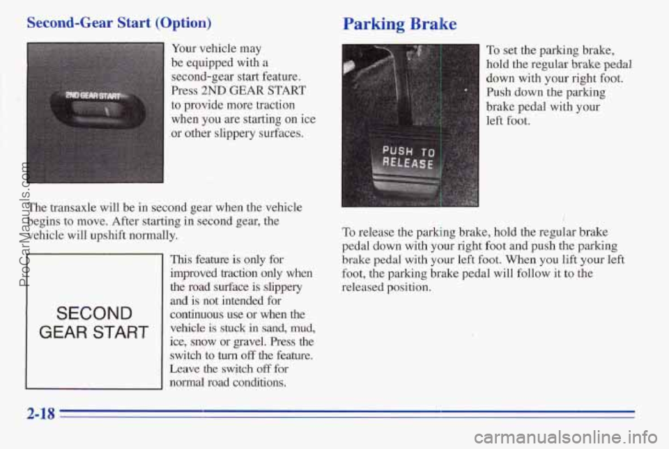PONTIAC PONTIAC 1996 Owners Manual Second-Gear Start (Option) Parking Brake
Your vehicle may
be equipped with a
second-gear start feature.
Press
2ND GEAR START
to provide more traction
when you
are starting on ice
or PONTIAC PONTIAC 1996 Owners Manual Second-Gear Start (Option) Parking Brake
Your vehicle may
be equipped with a
second-gear start feature.
Press
2ND GEAR START
to provide more traction
when you
are starting on ice
or