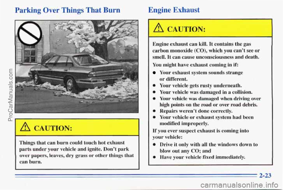 PONTIAC PONTIAC 1996  Owners Manual Parking Over Things  That  Burn  Engine 
Exhaust 
Things that can burn  could  touch  hot exhaust 
parts  under your  vehicle and ignite.  Don’t  park 
over papers, leaves, dry grass or other things
