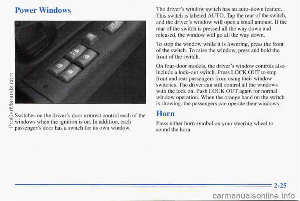 PONTIAC PONTIAC 1996  Owners Manual Power Windows The drivers  window  switch has an auto-down  feature. 
This  switch  is  labeled  AUTO. Tap  the rear of  the  switch, 
and  the drivers  window will  open 
a small  amount. If the 
r