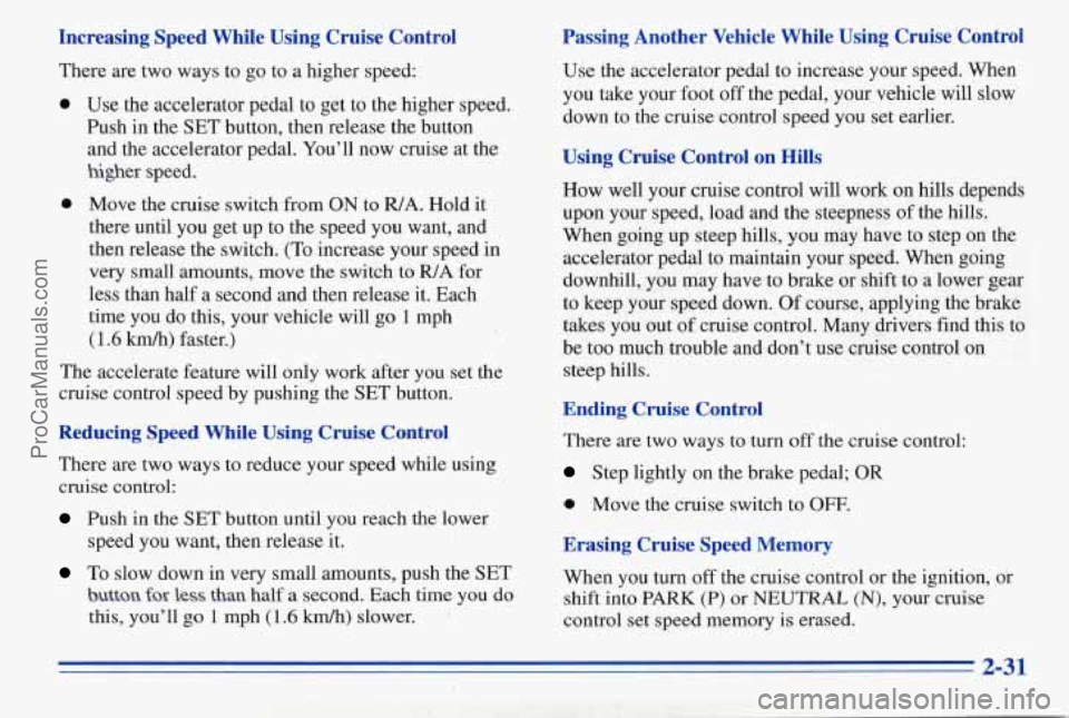 PONTIAC PONTIAC 1996  Owners Manual Increasing  Speed  While  Using  Cruise  Control 
There are  two  ways  to go to a  higher  speed: 
0 
0 
Use  the  accelerator  pedal  to  get  to the higher  speed. 
Push  in  the 
SET button,  then