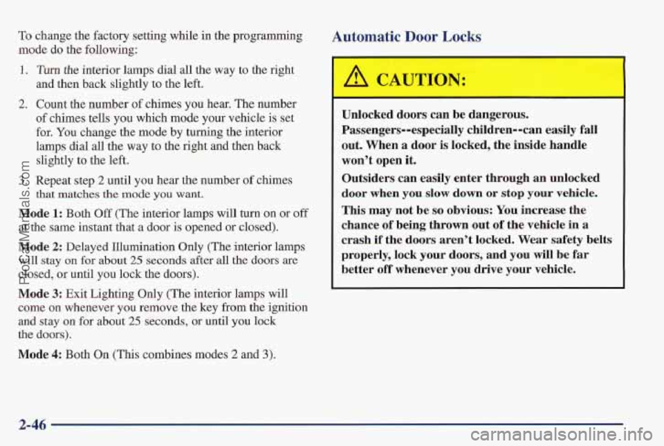 PONTIAC PONTIAC 1997  Owners Manual To change the factory setting while in the programming 
mode do the following: 
1. Tun the interior lamps dial all the way  to the right 
and then back slightly 
to the left. 
2. Count the number of c