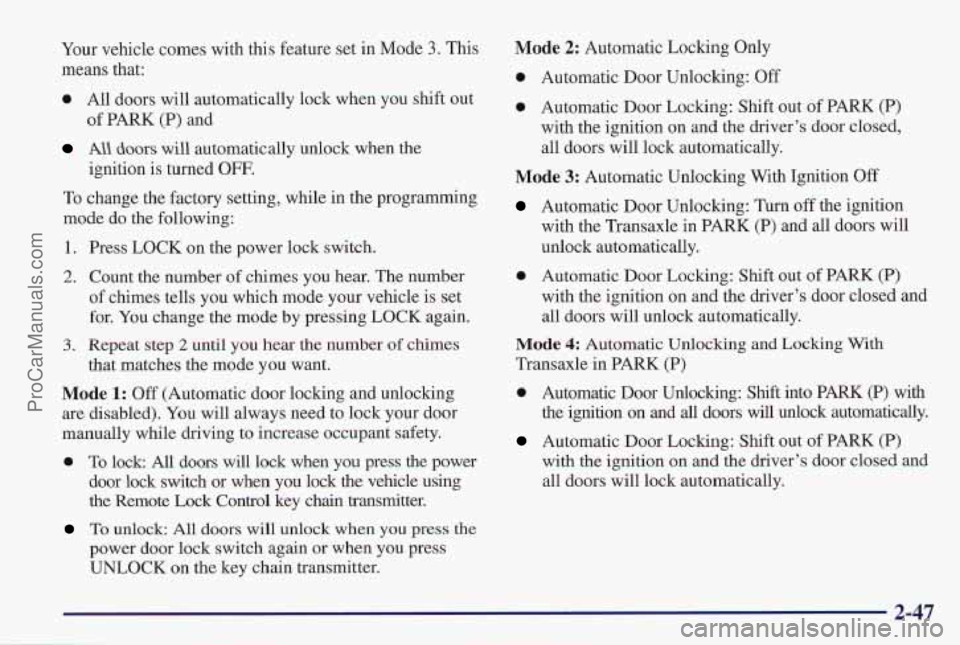 PONTIAC PONTIAC 1997  Owners Manual Your vehicle comes with  this  feature set in  Mode 3. This 
means that: 
0 All  doors  will  automatically lock when  you shift  out 
All doors will automatically unlock when the 
of PARK  (P) and 
i
