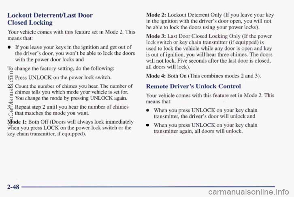 PONTIAC PONTIAC 1997  Owners Manual Lockout DeterrenULast Door 
CIosed Locking 
Your vehicle comes with this feature set in Mode 2. This 
means  that: 
If you leave your keys in the ignition and get  out of 
the driver’s door, you won