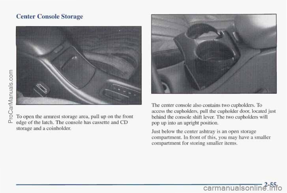 PONTIAC PONTIAC 1997  Owners Manual Center  Console  Storage 
To open the armrest  storage area, pull up on the  front 
edge 
of the latch.  The  console  has cassette  and CD 
storage and a coinholder.  The  center  console  also  cont