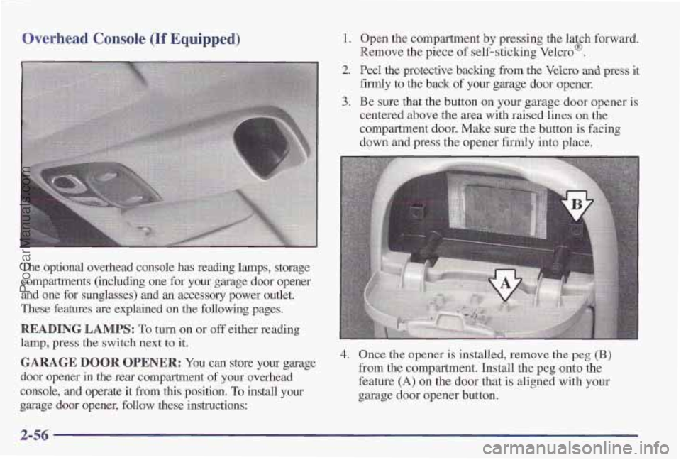 PONTIAC PONTIAC 1997  Owners Manual Overhead Console (If Equipped) 
The  optional  overhead  console  has  reading  lamps,  storage compartments  (including  one for 
your garage  door  opener 
and  one  for  sunglasses)  and 
an access