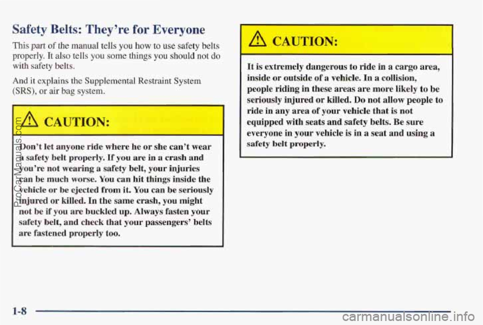 PONTIAC PONTIAC 1997  Owners Manual Safety Belts: They’re for Everyone 
This part of the manual tells you how to use safety belts 
properly.  It 
also tells you some things  you should  not do 
with  safety  belts. 
And it explains th