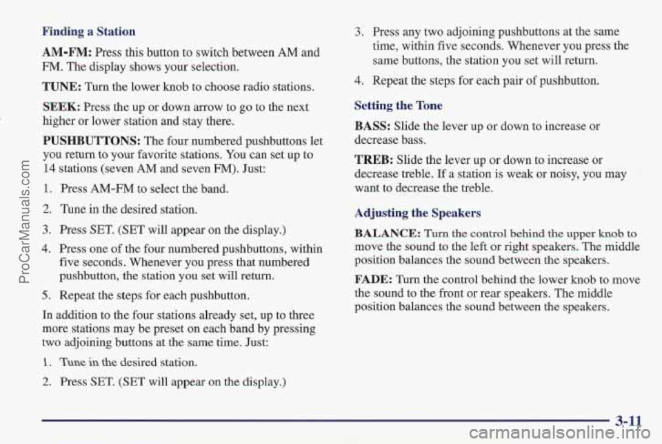 PONTIAC PONTIAC 1997  Owners Manual Finding  a  Station 3. Press any two  adjoining  pushbuttons at the same 
time, within  five  seconds.  Whenever you press the 
same buttons,  the station  you set will return. 
AM-FM: Press this butt