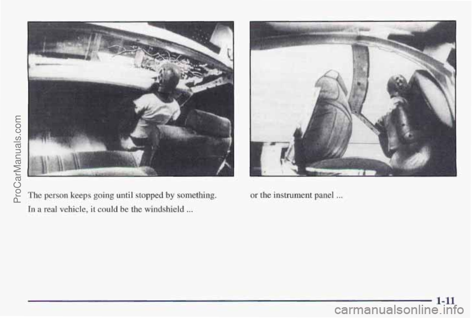 PONTIAC PONTIAC 1997  Owners Manual The person keeps going until stopped by something. 
in  a real vehicle,  it  could be the windshield 
... 
or  the  instrument  panel ... 
1-11 
ProCarManuals.com 