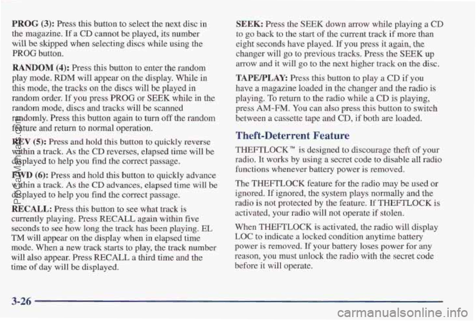PONTIAC PONTIAC 1997  Owners Manual PROG (3): Press this button to select the next disc in 
the  magazine.  If a 
CD cannot be played, its number 
will  be skipped  when selecting  discs  while  using  the 
PROG  button. 
RANDOM (4): Pr