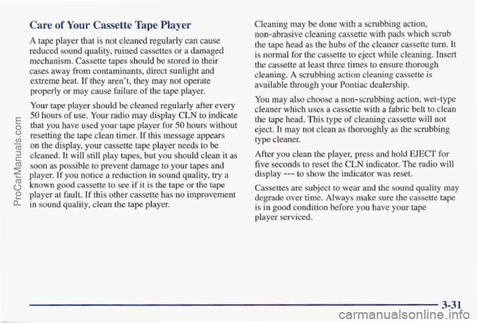 PONTIAC PONTIAC 1997  Owners Manual Care of Your Cassette  Tape  Player 
A tape player that is not cleaned regularly can cause 
reduced sound quality, ruined cassettes  or a damaged 
mechanism. Cassette tapes should be stored  in their 