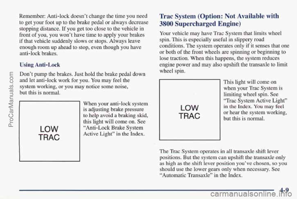 PONTIAC PONTIAC 1997  Owners Manual Remember: Anti-lock  doesn’t change the time you need 
to  get your foot up to the brake pedal or always decrease 
stopping distance.  If you  get too close  to the  vehicle in 
front  of you, you w