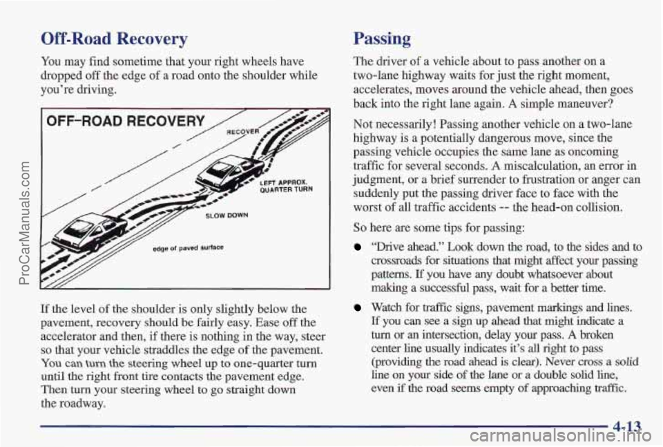 PONTIAC PONTIAC 1997  Owners Manual Off-Road Recovery 
You may  find sometime that your right wheels have 
dropped 
off the  edge  of a road onto the shoulder while 
you’re  driving. 
If  the  level  of the  shoulder  is only  slightl