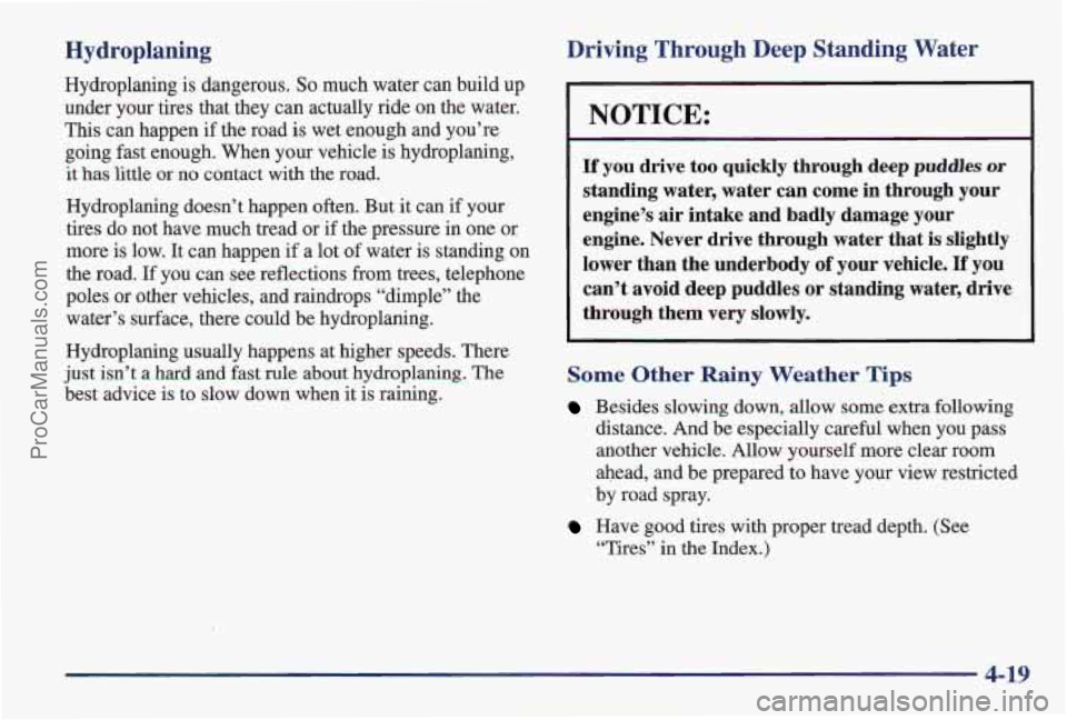 PONTIAC PONTIAC 1997  Owners Manual Hydroplaning 
Hydroplaning is dangerous. So much water can build  up 
under your tires that  they can actually  ride on the  water. 
This can happen  if the road  is wet enough and you’re 
going  fa
