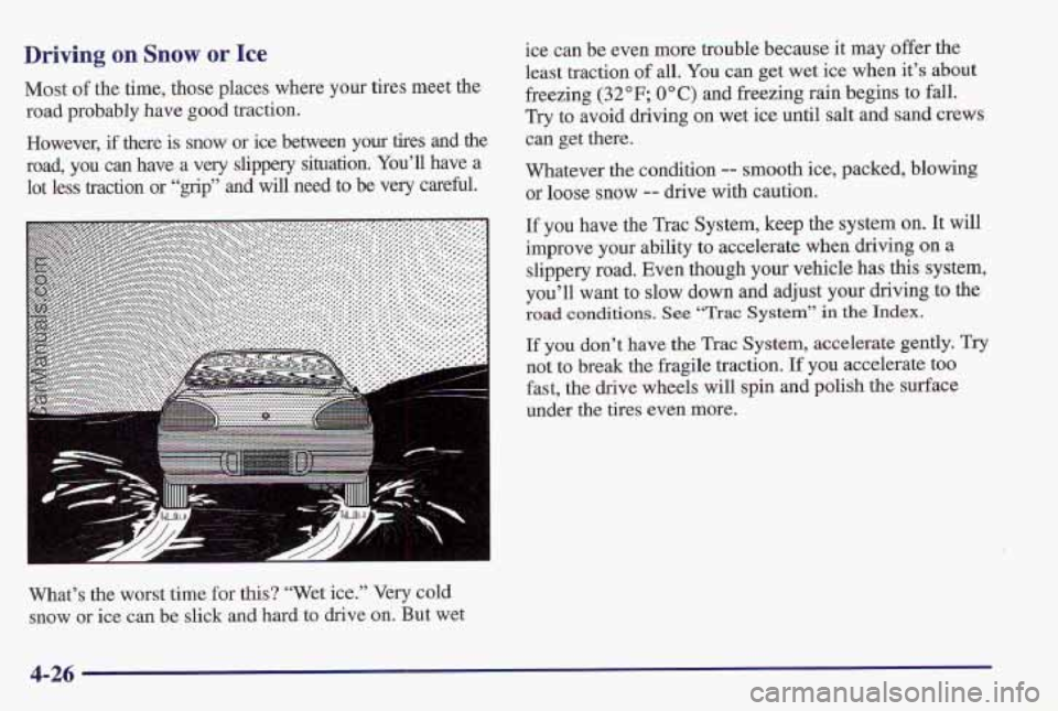 PONTIAC PONTIAC 1997  Owners Manual Driving on Snow or Ice 
Most of the time, those places where your tires meet the 
road probably  have 
good traction. 
However,  if  there 
is snow  or  ice  between  your  tires and the 
road, you ca