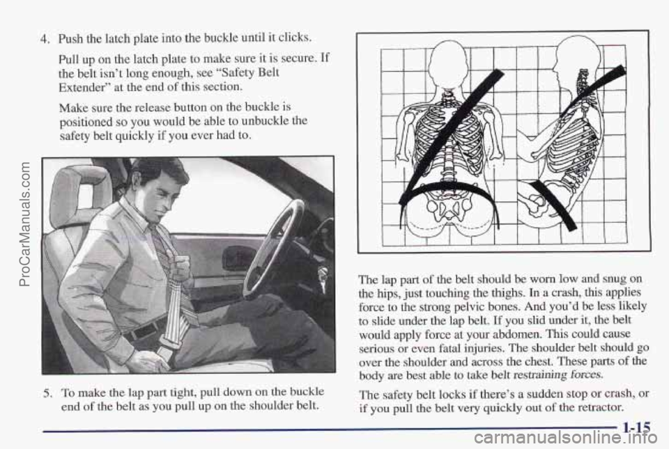 PONTIAC PONTIAC 1997  Owners Manual 4. Push the latch plate into  the buckle until  it clicks. 
Pull  up on the latch plate to make  sure  it  is secure. 
If 
the belt isn’t long enough, see “Safety Belt 
Extender” at the end 
of 