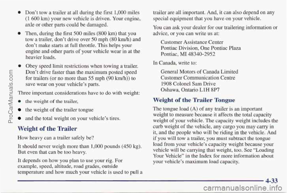 PONTIAC PONTIAC 1997  Owners Manual 0 
0 
0 
Don’t tow a trailer at all  during the first 1,000 miles 
(1 600 km)  your  new vehicle  is  driven. Your engine, 
axle  or  other parts  could  be damaged. 
Then, during  the  first 
500 m
