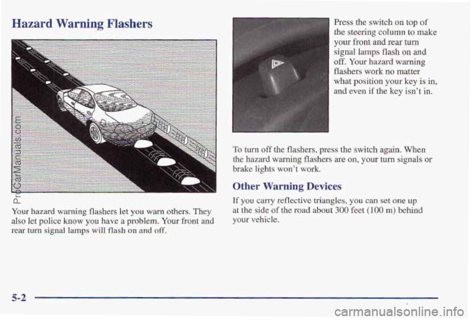 PONTIAC PONTIAC 1997  Owners Manual Hazard Warning Flashers Press the switch OB top of 
the steering column  to  make 
your  front  and 
rear turn 
signal  lamps 
flash on and 
off. Your hazard warning 
flashers 
work no matter 
what po