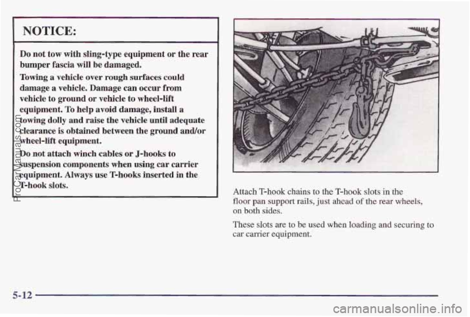 PONTIAC PONTIAC 1997  Owners Manual NOTICE: 
Do not tow with sling-type equipment or the  rear 
bumper  fascia  will  be  damaged. 
Towing a vehicle  over rough surfaces  could 
damage 
a vehicle.  Damage  can occur from 
vehicle to gro