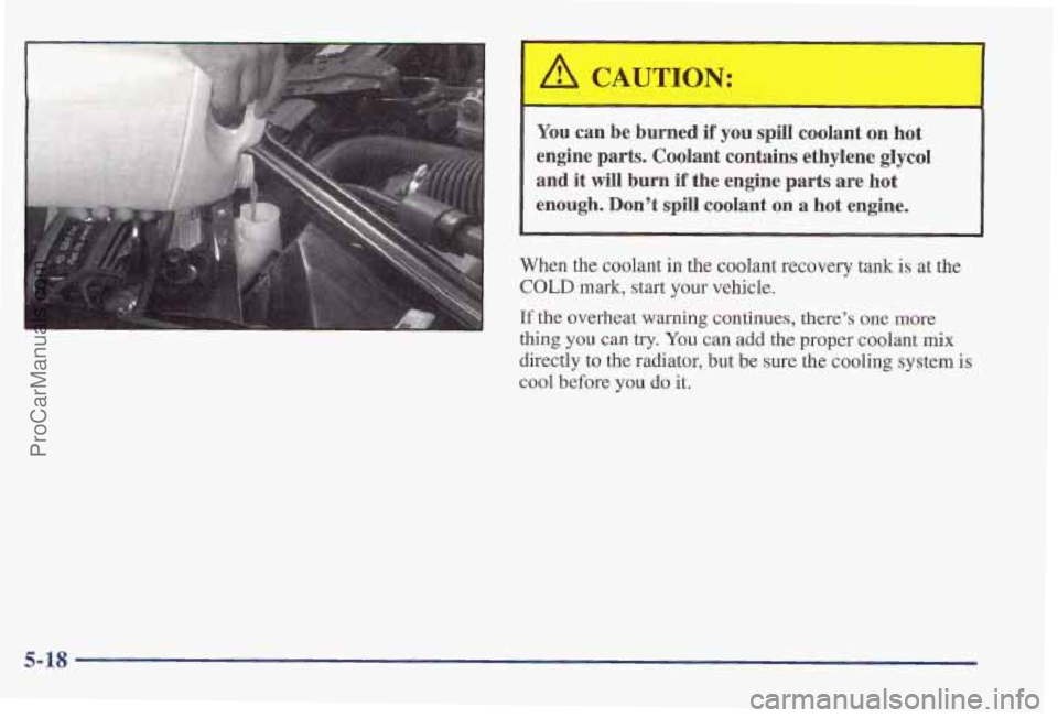 PONTIAC PONTIAC 1997  Owners Manual You can  b’e burned if  you  spill  coolant on hot 
engine 
parts. Coolant  contains  ethylene  glycol 
and 
it will  burn if the  engine parts are hot 
enough. Don’t  spill  coolant  on a hot  en