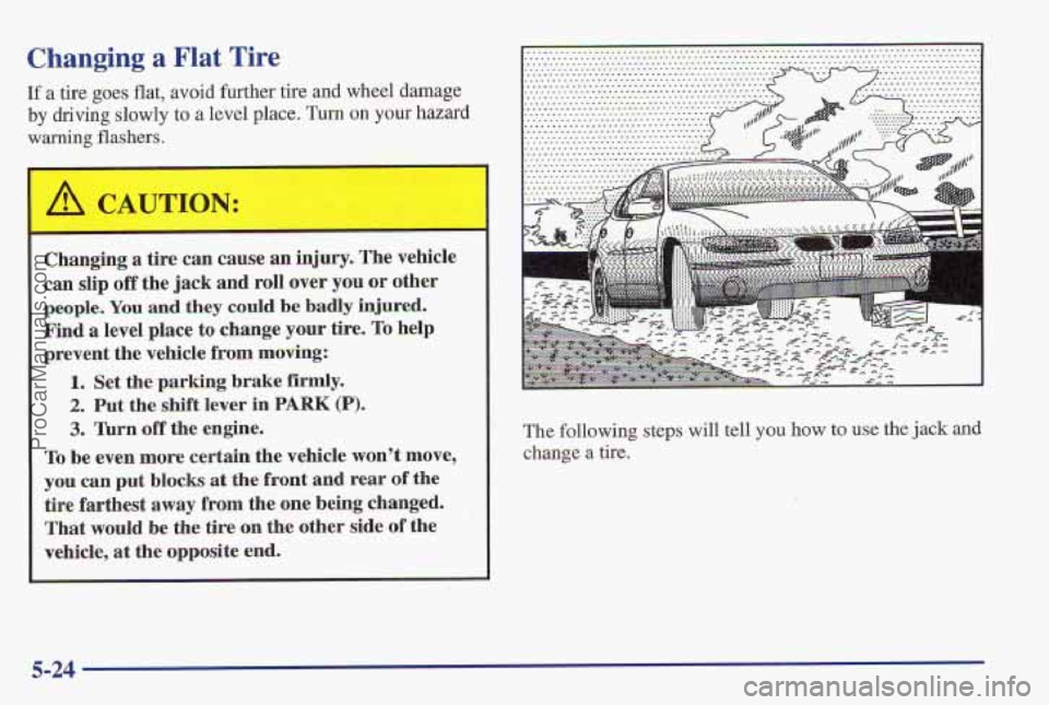 PONTIAC PONTIAC 1997  Owners Manual Changing a Flat Tire 
If a tire goes flat, avoid  further  tire and wheel damage 
by  driving  slowly  to 
a level  place. Turn on your hazard 
warning flashers, 
Changing a tire can cause an Ijury. T
