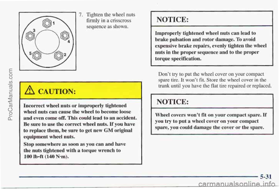 PONTIAC PONTIAC 1997  Owners Manual 7. Tighten the wheel nuts 
firmly  in 
a crisscross 
sequence as shown. 
Incorrect  wheel nuts or improperly  tightened 
wheel  nuts can cause  the wheel  to become  loose 
and  even  come  off.  This