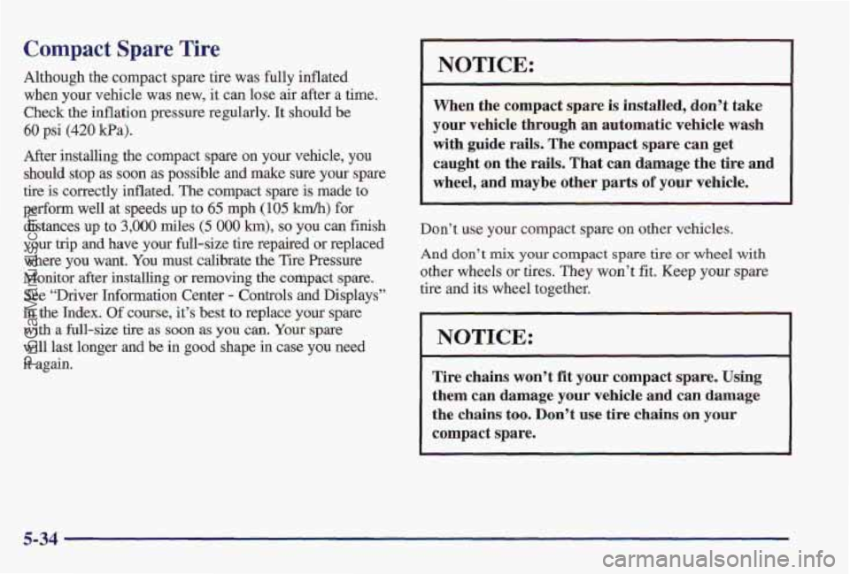 PONTIAC PONTIAC 1997  Owners Manual Compact Spare Tire 
Although the compact spare tire was fully inflated 
when  your vehicle 
was new, it can lose air after  a time. 
Check 
the inflation pressure regularly.  It should be 
60 psi (420