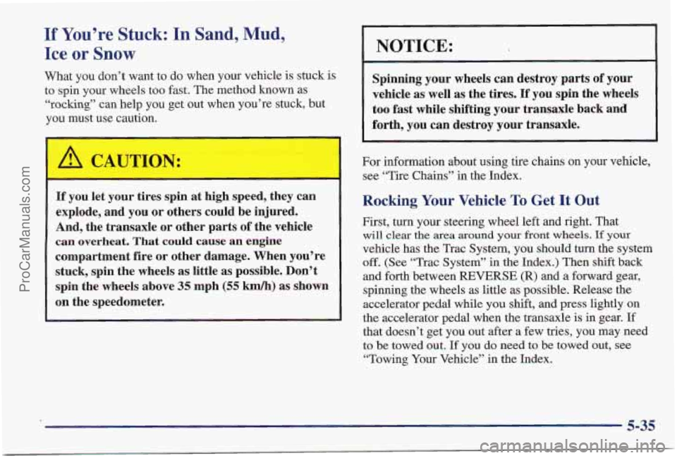 PONTIAC PONTIAC 1997  Owners Manual If You’re Stuck: In Sand, Mud, 
Ice  or 
Snow 
What  you don’t  want to do  when your vehicle  is  stuck is 
to  spin  your wheels  too  fast. The method known as 
“rocking” can help  you get 