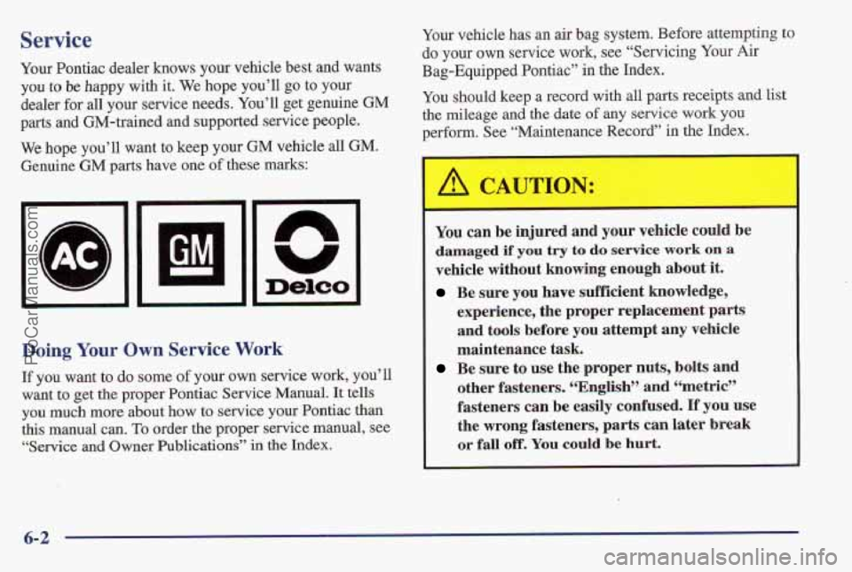 PONTIAC PONTIAC 1997  Owners Manual Service 
Your Pontiac dealer knows your vehicle  be,st and wants 
you 
tu be happy with it. We  hope you’ll go to your 
dealer 
for all your service needs.  You’ll get genuine GM 
parts and GM-tra