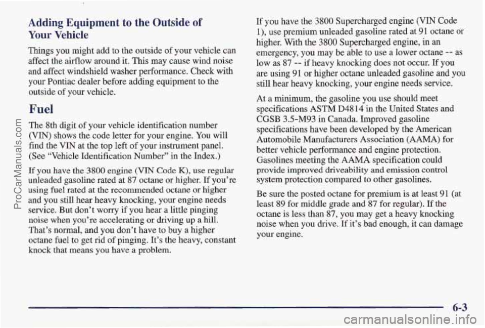 PONTIAC PONTIAC 1997  Owners Manual Adding  Equipment  to  the  Outside of 
Your Vehicle 
Things you might add to the  outside  of your vehicle  can 
affect  the airflow around  it.  This may cause  wind noise 
and  affect windshield wa