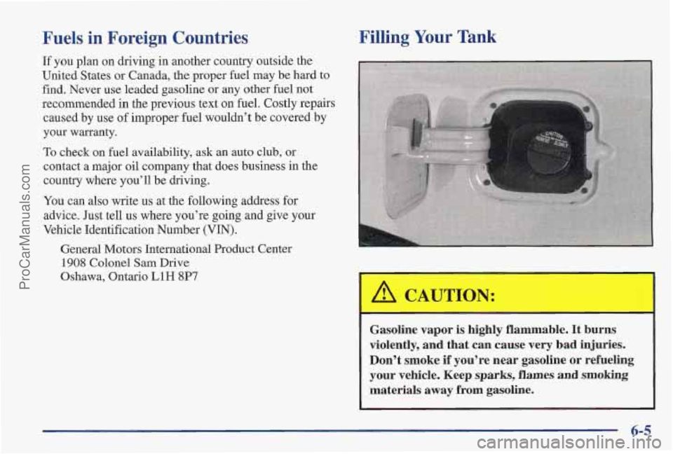 PONTIAC PONTIAC 1997  Owners Manual Fuels  in  Foreign  Countries 
If  you plan on  driving  in  another  country outside the 
United States 
or Canada, the proper  fuel may  be hard to 
find.  Never use  leaded  gasoline  or  any other