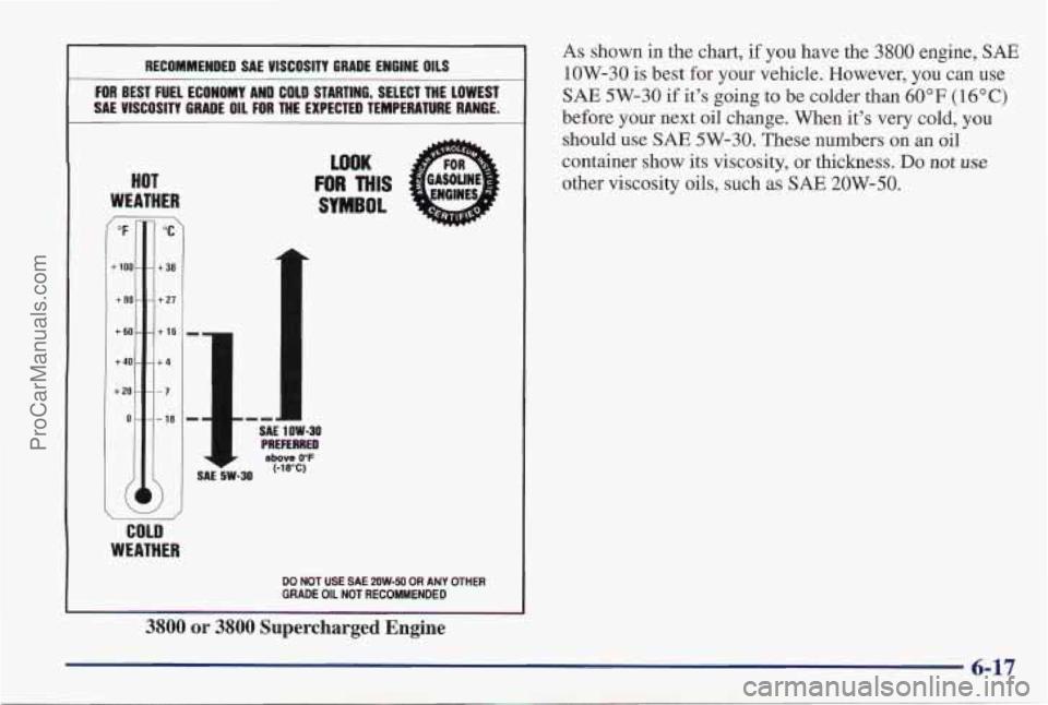 PONTIAC PONTIAC 1997  Owners Manual RECOMMENDED SAE  VISCOSITY GRADE ENGINE OILS 
FOR BEST  FUEL  ECONOMY  AND  COLD  STARTING,  SELECT  THE  LOWEST 
SAE  VISCOSITY  GNRADE 
OIL FOR THE  EXPECTED  TEMPERATURE  RANGE. 
HOT 
WEATHER 
c "F