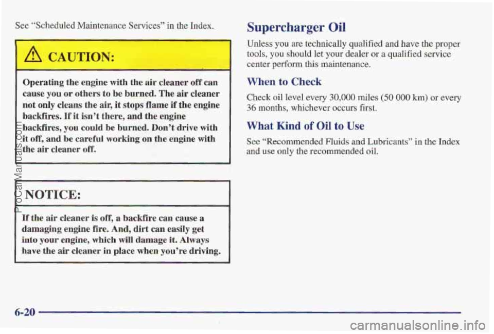 PONTIAC PONTIAC 1997  Owners Manual See “Sche 1 M ltenance Services” in  the In’dex, .. 
- 
Operating the engine with the air cleaner off can 
cause 
you or  others to be burned. The  air cleaner 
not  only 
cleans the air, it sto