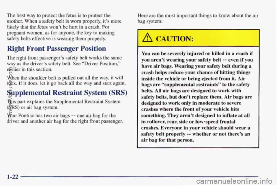 PONTIAC PONTIAC 1997  Owners Manual The best  way to protect the fetus is to protect the 
mother.  When 
a safety belt  is worn properly,  it’s  more 
likely khat the fetus won’t be hurt in a crash. For 
pregnant  women, as  for any