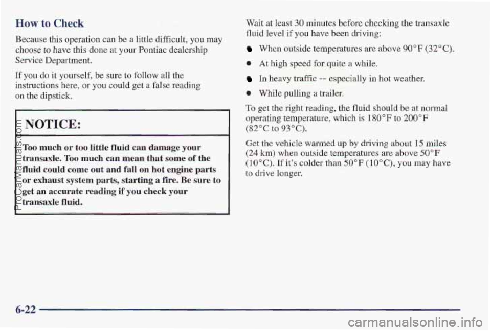 PONTIAC PONTIAC 1997  Owners Manual How to Check 
Because this operation can be a little difficult,  you may 
choose to have this  done  at your Pontiac dealership 
Service Department. 
If you  do  it  yourself,  be sure  to  follow all