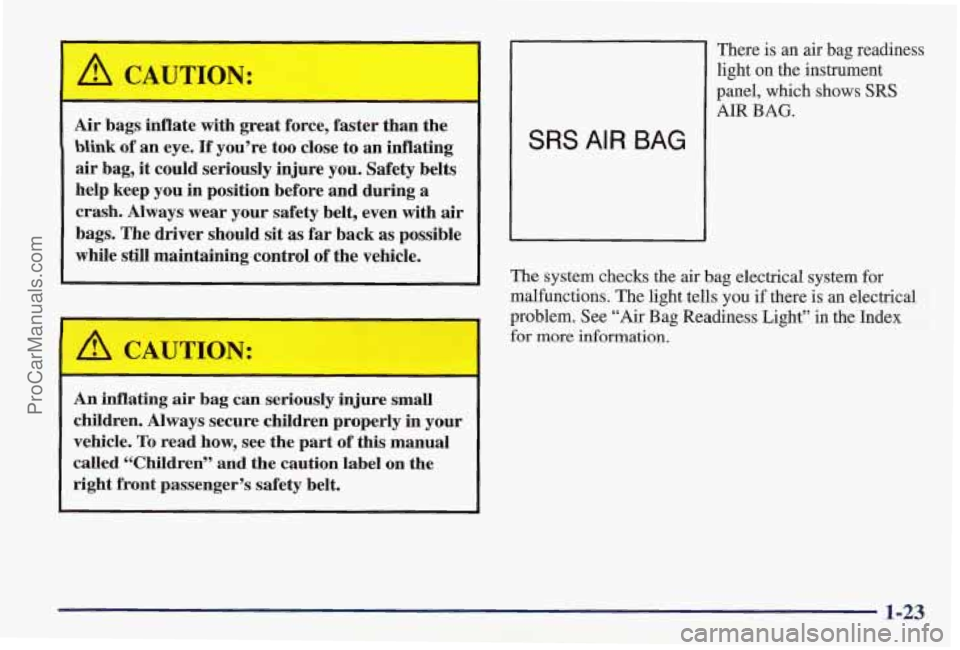 PONTIAC PONTIAC 1997  Owners Manual I A CAUTION: 
Air bags inflate  with great  force,  faster  than  the 
blink of an  eye. If you’re  too  close  to an  inflating 
air  bag, 
it could  seriously  injure you.  Safety  belts 
help  ke