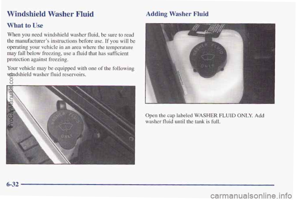 PONTIAC PONTIAC 1997  Owners Manual Windshield Washer Fluid 
What to Use 
When you need windshield washer fluid, be sure to read 
the manufacturers  instructions before use. If you will be 
operating your  vehicle 
in an  area where th