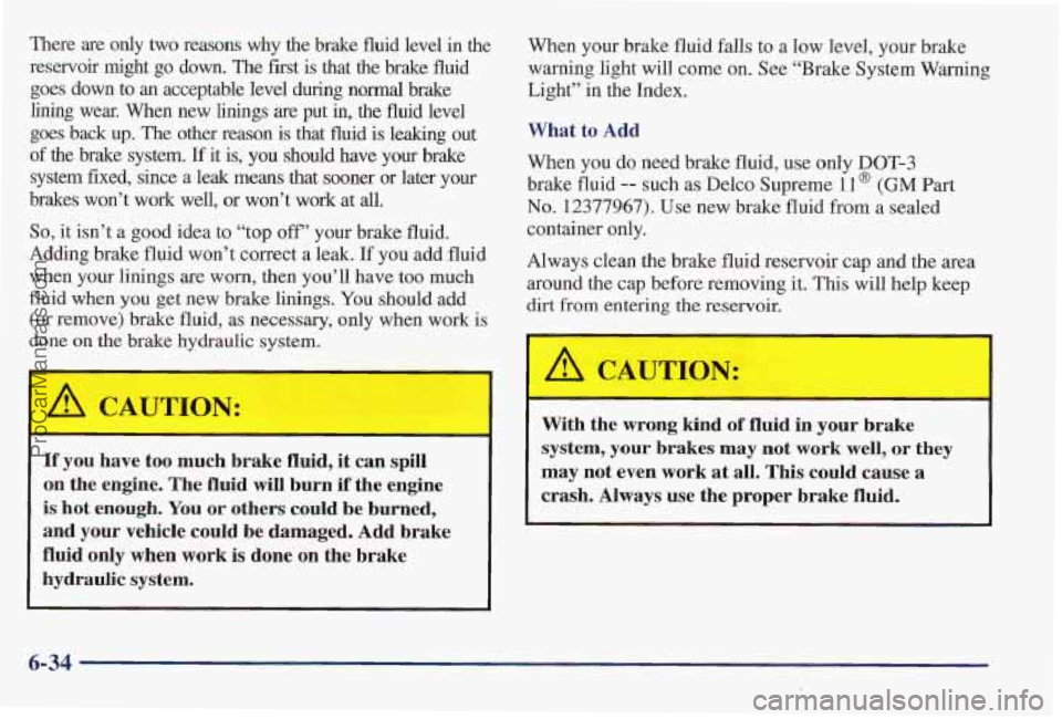 PONTIAC PONTIAC 1997  Owners Manual There are only two reasons wny the brake fluid  level in the 
reservoir  might  go  down.  The first  is  that the brake  fluid 
goes  down  to an  acceptable  level  during  normal  brake 
lining  we